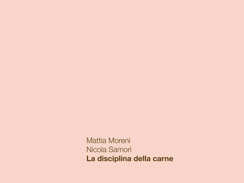 Mattia Moreni – Nicola Samorì “La disciplina della carne” – 2015